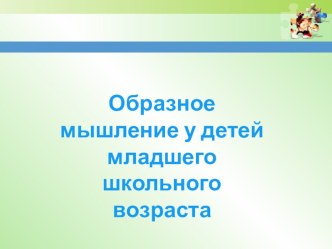 Образное мышление детей младшего школьного возраста презентация к уроку