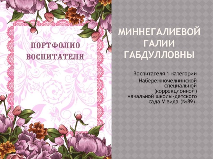 Миннегалиевой Галии габдулловныВоспитателя 1 категории Набережночелнинской специальной (коррекционной) начальной школы-детского сада V вида (№89).