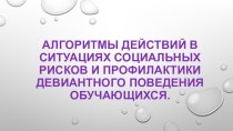 Алгоритмы действий в ситуациях социальных рисков и профилактики девиантного поведения обучающихся презентация к уроку (1, 2, 3, 4 класс)