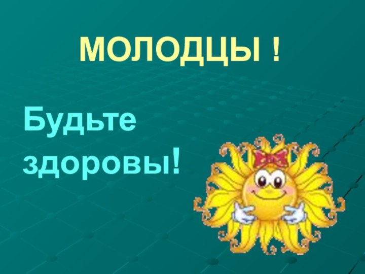 МОЛОДЦЫ !Будьте здоровы!