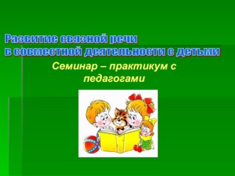 ПРЕЗЕНТАЦИЯ РАЗВИТИЕ СВЯЗНОЙ РЕЧИ В СОВМЕСТНОЙ ДЕЯТЕЛЬНОСТИ С ДЕТЬМИ презентация урока для интерактивной доски по развитию речи