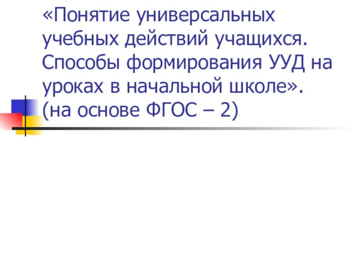 «Понятие универсальных учебных действий учащихся.  Способы формирования УУД на уроках в