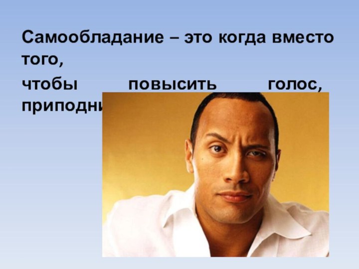 Самообладание – это когда вместо того, чтобы повысить голос, приподнимаешь бровь.