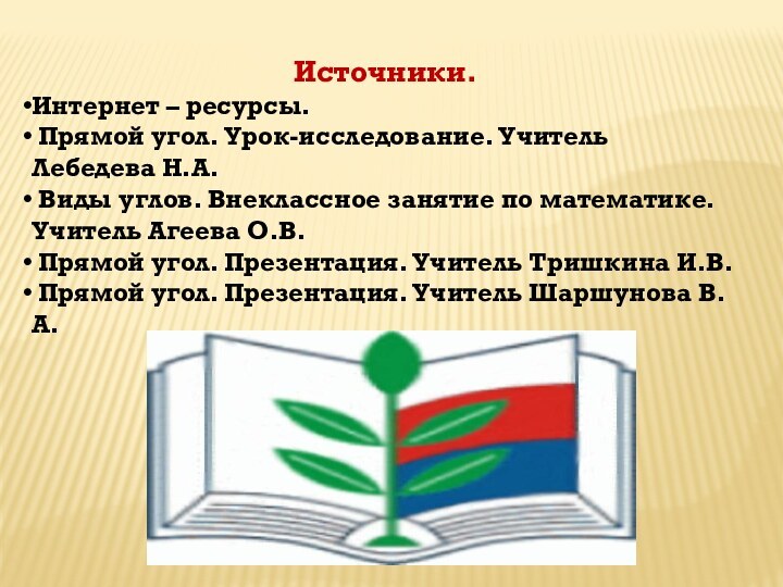 Источники.Интернет – ресурсы. Прямой угол. Урок-исследование. Учитель Лебедева Н.А. Виды углов. Внеклассное