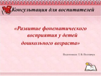 Презентация для воспитателей Развитие фонематического восприятия у детей дошкольного возраста презентация к уроку по развитию речи (старшая, подготовительная группа)