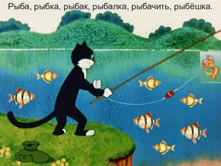 Рыба, рыбка, рыбак, рыбалка, рыбачить, рыбёшка.