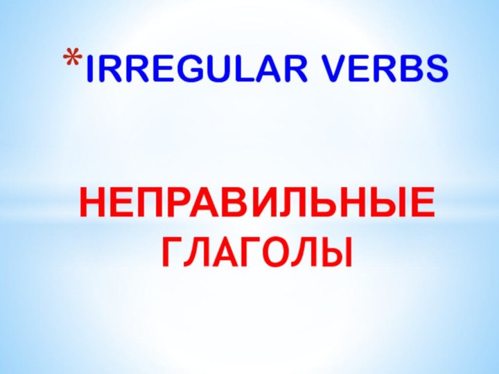 IRREGULAR VERBSНЕПРАВИЛЬНЫЕГЛАГОЛЫ