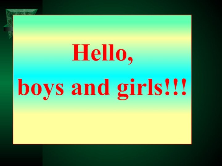 Hello, boys and girls!!!