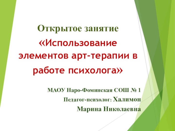 Открытое занятие «Использование элементов арт-терапии в работе психолога»МАОУ Наро-Фоминская СОШ № 1Педагог-психолог: Халимон Марина Николаевна