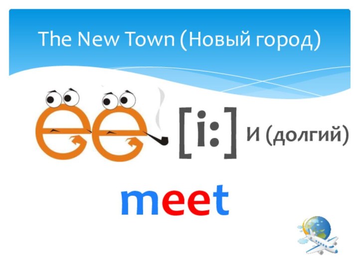The New Town (Новый город)[i:]И (долгий)meet