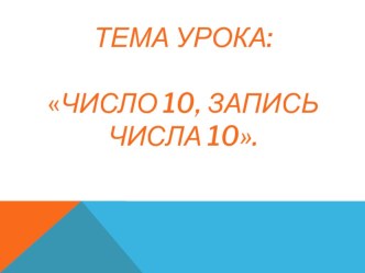 Разработка открытого урока по математике. Тема: Число 10, запись числа 10 20.10.2014 план-конспект урока по математике (1 класс)