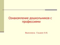 Презентация Ознакомление дошкольников с профессиями презентация к уроку по окружающему миру (старшая, подготовительная группа)