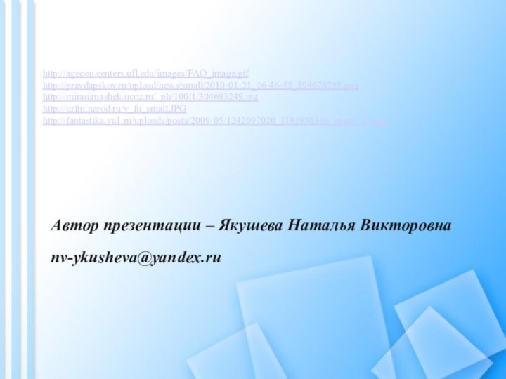 http://agecon.centers.ufl.edu/images/FAQ_image.gifhttp://pravdapskov.ru/upload/news/small/2010-01-21_16-46-55_599676755.pnghttp://miranimashek.ucoz.ru/_ph/100/1/304693249.jpghttp://urfm.narod.ru/v_fu_small.JPGhttp://fantastika.ya1.ru/uploads/posts/2009-05/1242097020_1191938366_space_23.jpgАвтор презентации – Якушева Наталья Викторовна nv-ykusheva@yandex.ru