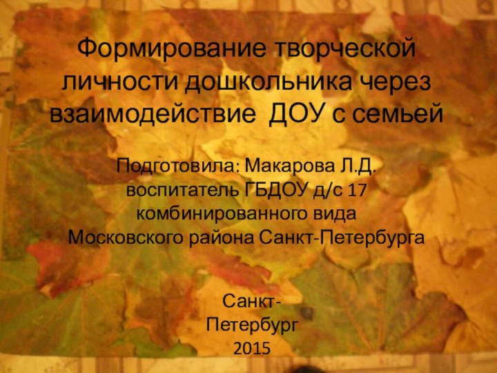 Формирование творческой личности дошкольника через взаимодействие ДОУ с семьей  Подготовила: Макарова