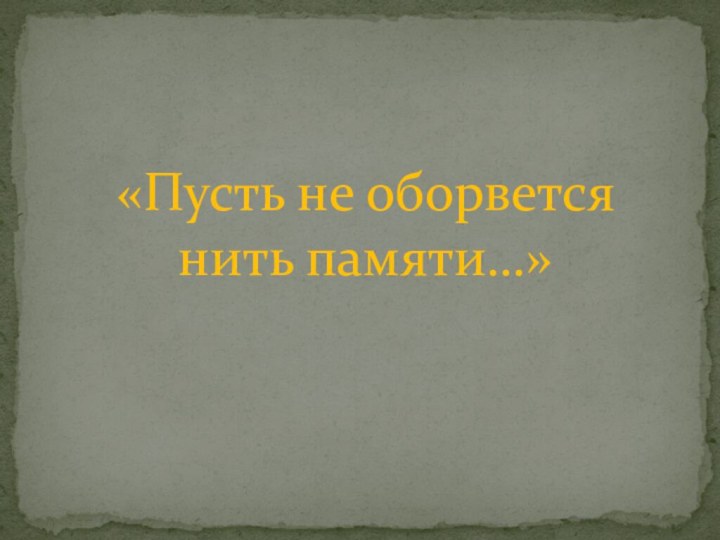 «Пусть не оборвется нить памяти…»