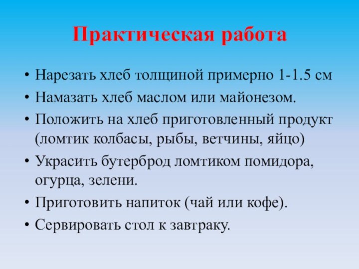 Практическая работаНарезать хлеб толщиной примерно 1-1.5 смНамазать хлеб маслом или майонезом.Положить на