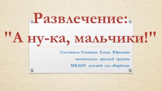Развлечение: А ну-ка, мальчики! (средняя группа) материал (средняя группа)