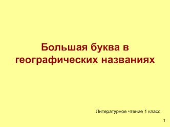 Большая буква в географических названиях 1 класс презентация к уроку по чтению (1 класс)