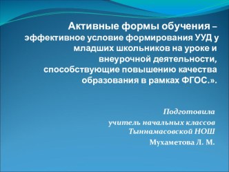 Активные формы обучения – эффективное условие формирования УУД у младших школьников на уроке и внеурочной деятельности, способствующие повышению качества образования в рамках ФГОС..  презентация к уроку