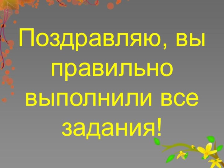 Поздравляю, вы правильно выполнили все задания!