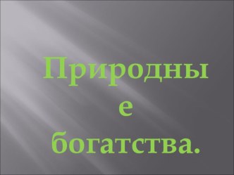 Окружающий мир. 4 класс. Природные богатства. презентация к уроку по окружающему миру (4 класс)