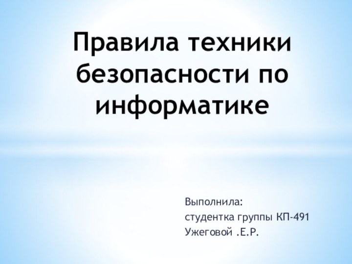 Выполнила:студентка группы КП-491Ужеговой .Е.Р. Правила техники безопасности по информатике