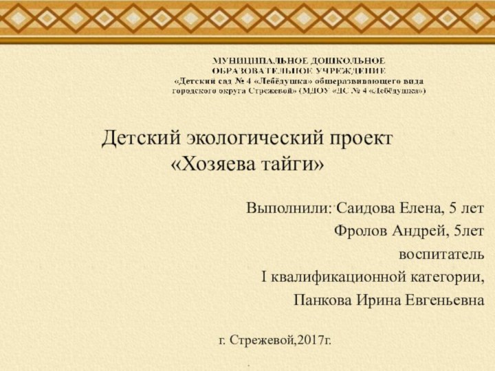 Детский экологический проект «Хозяева тайги»Выполнили: Саидова Елена, 5 летФролов Андрей, 5летвоспитатель Ι