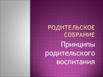Родительское собрание Принципы родительского воспитания презентация к уроку (1 класс)