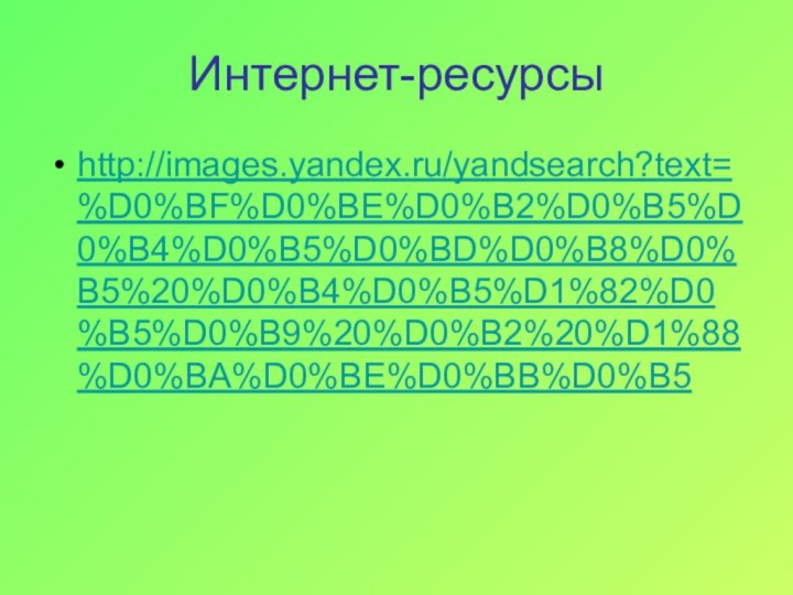 Интернет-ресурсы http://images.yandex.ru/yandsearch?text=%D0%BF%D0%BE%D0%B2%D0%B5%D0%B4%D0%B5%D0%BD%D0%B8%D0%B5%20%D0%B4%D0%B5%D1%82%D0%B5%D0%B9%20%D0%B2%20%D1%88%D0%BA%D0%BE%D0%BB%D0%B5