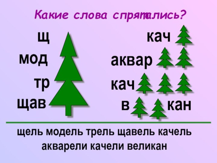 Какие слова спрятались?щель модель трель щавель качель   акварели качели великан