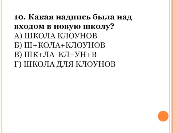 10. Какая надпись была над входом в новую школу?А) ШКОЛА КЛОУНОВБ) Ш+КОЛА+КЛОУНОВВ)