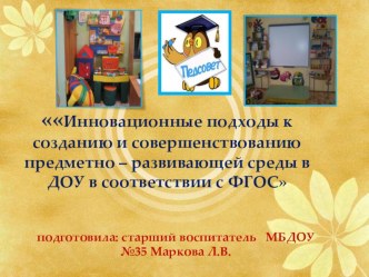 Педагогический совет : Инновационный подход к созданию развивающей предметно - развивающей предметно-пространственной среды в группе учебно-методический материал по теме