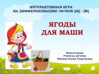 Интерактивная игра на дифференциацию звуков [Ш] - [Ж] Ягоды для Маши презентация по логопедии