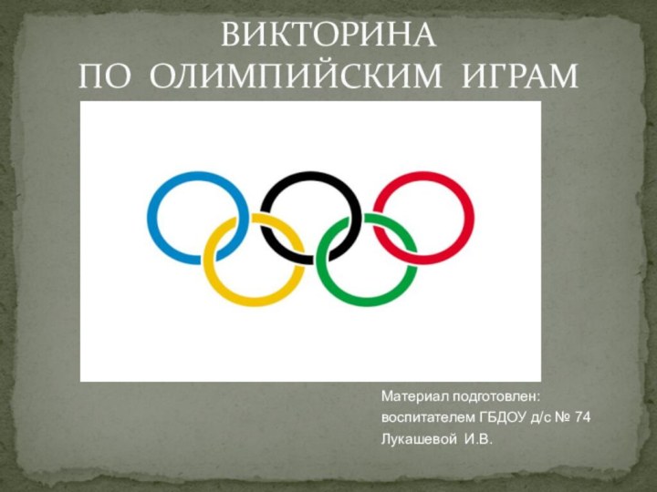 ВИКТОРИНА  ПО ОЛИМПИЙСКИМ ИГРАММатериал подготовлен:воспитателем ГБДОУ д/с № 74Лукашевой И.В.