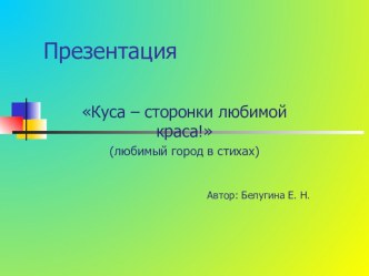 Презентация Куса – cторонки любимой краса! (любимый город в стихах) презентация к занятию (подготовительная группа)