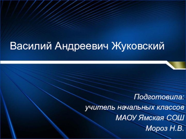 Василий Андреевич ЖуковскийПодготовила:учитель начальных классовМАОУ Ямская СОШМороз Н.В.