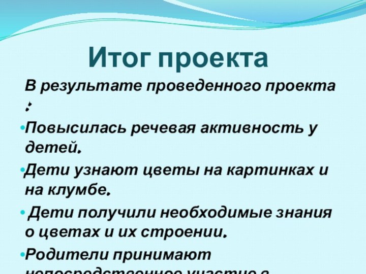 Итог проектаВ результате проведенного проекта :Повысилась речевая активность у детей.Дети узнают цветы