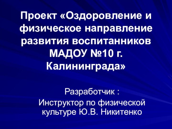 Проект «Оздоровление и физическое направление развития воспитанников МAДОУ №10 г. Калининграда» Разработчик