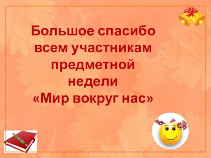 Большое спасибо всем участникам предметной недели«Мир вокруг нас»