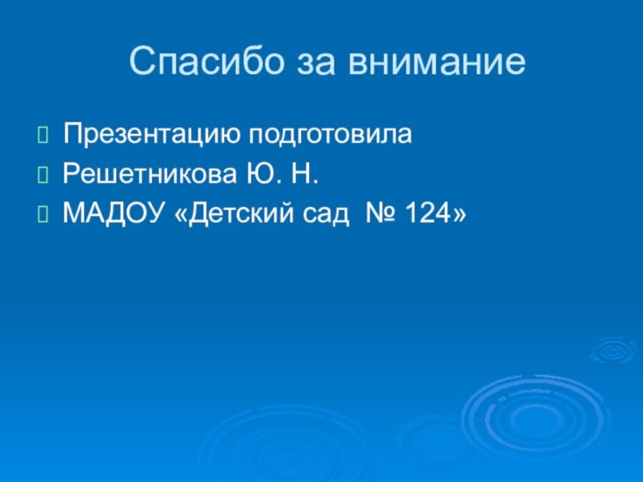 Спасибо за вниманиеПрезентацию подготовила Решетникова Ю. Н.МАДОУ «Детский сад № 124»