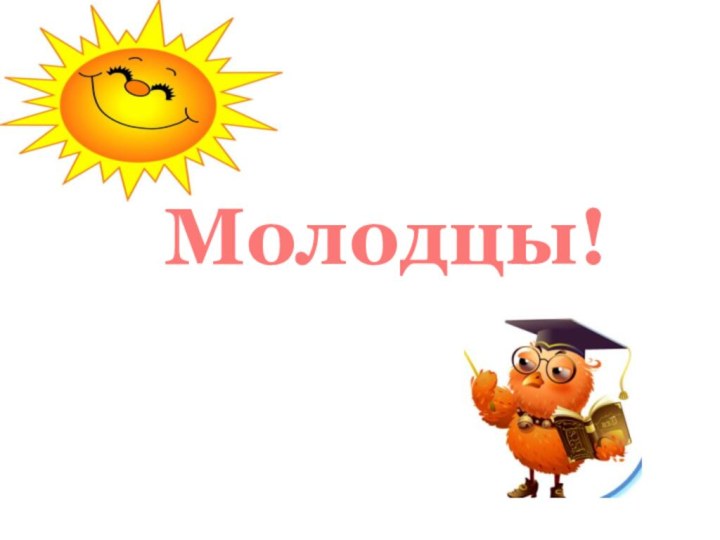 Молодцы!