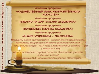 Дополнительные авторские программы художественно - эстетической направленности: ХУДОЖЕСТВЕННЫЙ ЯЗЫК ИЗОБРАЗИТЕЛЬНОГО ИСКУССТВА, СМОТРЮ НА МИР ГЛАЗАМИ ХУДОЖНИКА, ВОЛШЕБНЫЕ СЕКРЕТЫ ХУДОЖНИКА, В МИРЕ ХУДОЖНИКА - СКАЗОЧНИКА. методическая разработка (2 класс) 