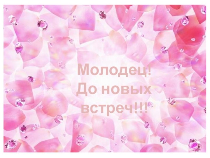 Молодец! До новых встреч!!!