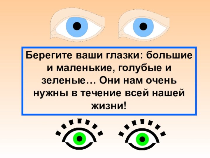 Берегите ваши глазки: большие и маленькие, голубые и зеленые… Они нам очень