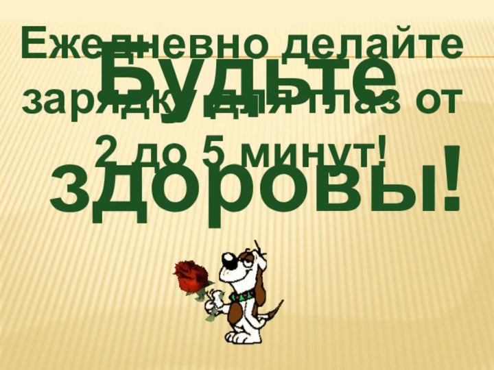 Будьте здоровы!Ежедневно делайте зарядку для глаз от 2 до 5 минут!