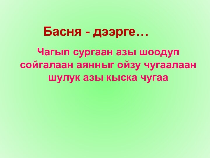 Чагып сургаан азы шоодуп сойгалаан аянныг ойзу чугаалаан шулук азы кыска чугааБасня - дээрге…