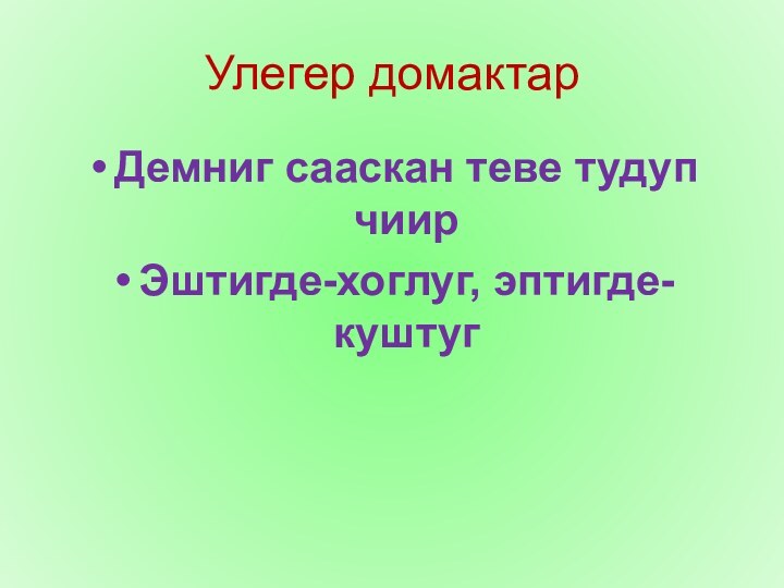 Улегер домактарДемниг сааскан теве тудуп чиирЭштигде-хоглуг, эптигде-куштуг