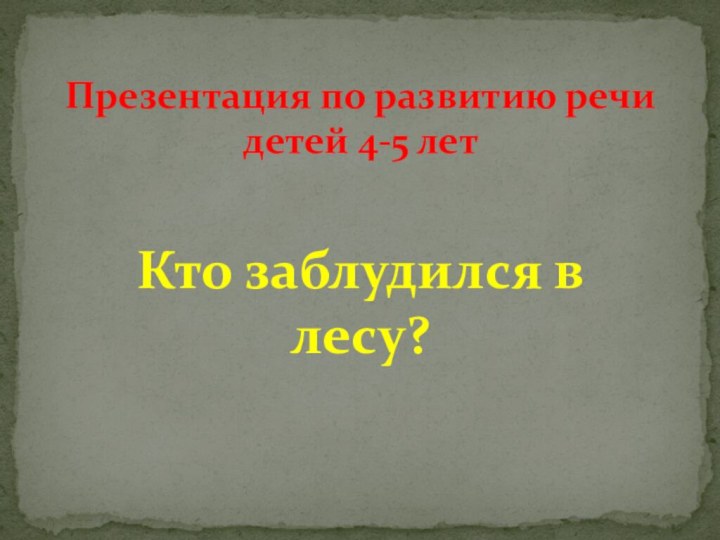 Презентация по развитию речи   детей 4-5 летКто заблудился в лесу?