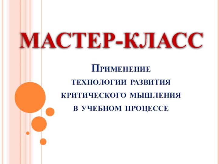 Применение  технологии развития критического мышления  в учебном процессеМАСТЕР-КЛАСС