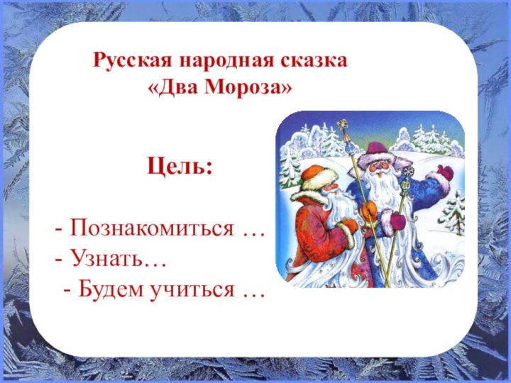 Русская народная сказка «Два Мороза»       Цель: